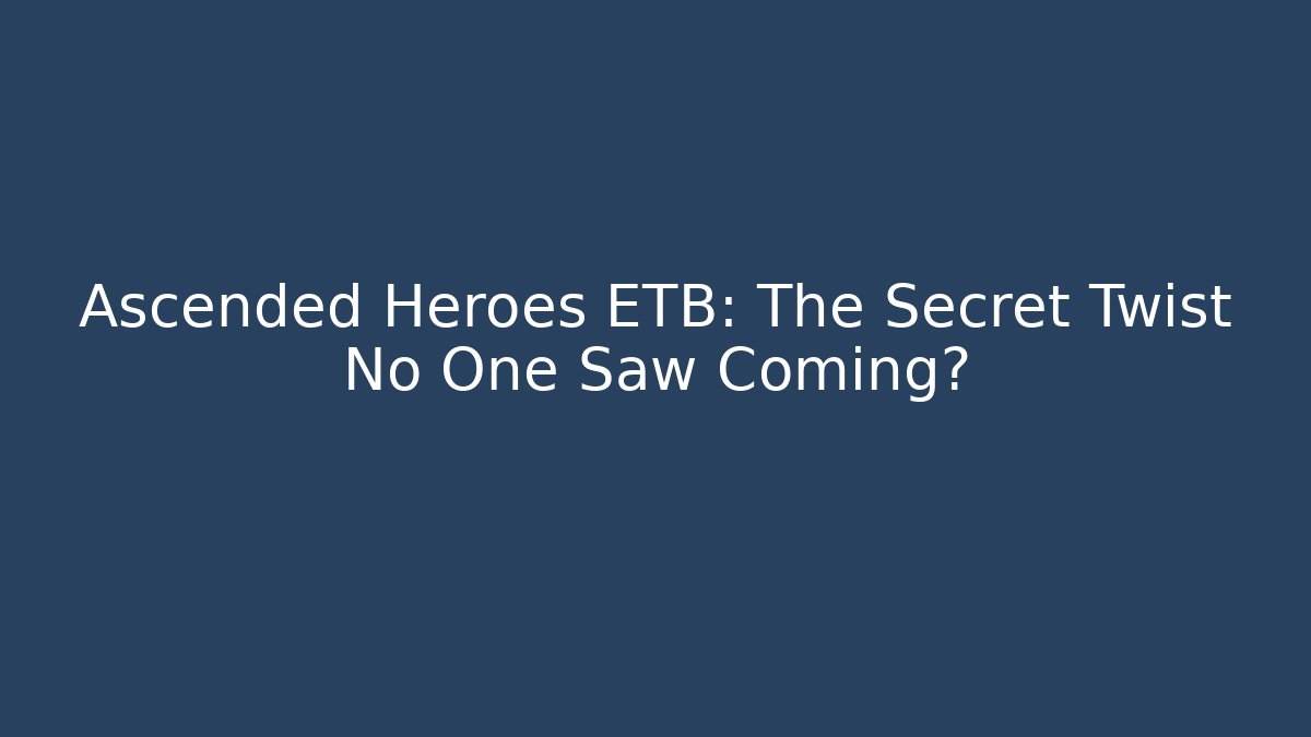 Ascended Heroes ETB: The Secret Twist No One Saw Coming?