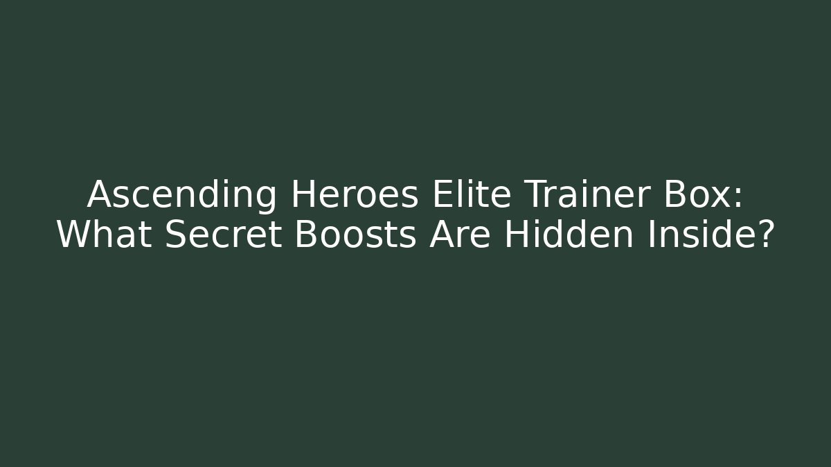 Ascending Heroes Elite Trainer Box: What Secret Boosts Are Hidden Inside?