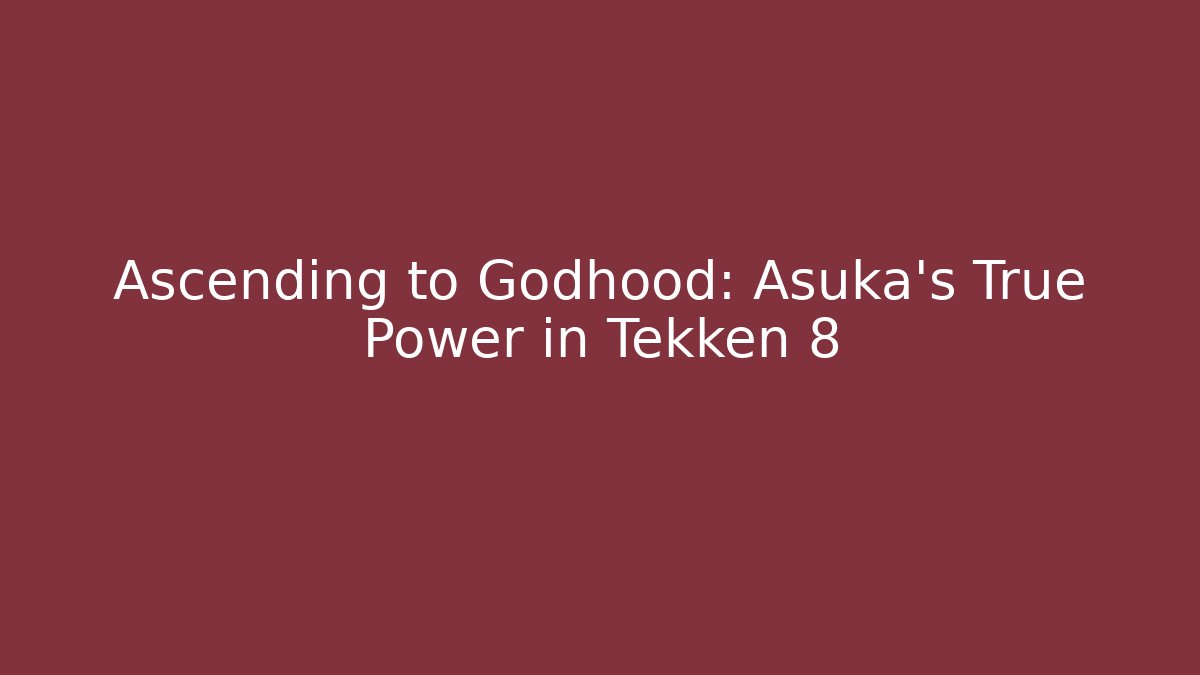 Ascending to Godhood: Asuka’s True Power in Tekken 8