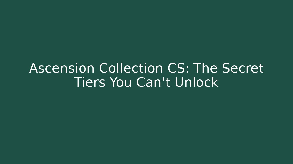 Ascension Collection CS: The Secret Tiers You Can't Unlock