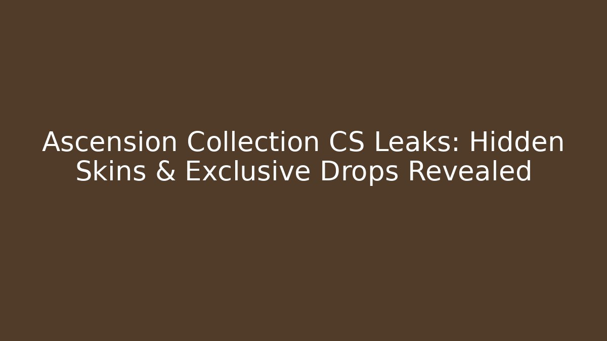 Ascension Collection CS Leaks: Hidden Skins & Exclusive Drops Revealed - Create More Assets