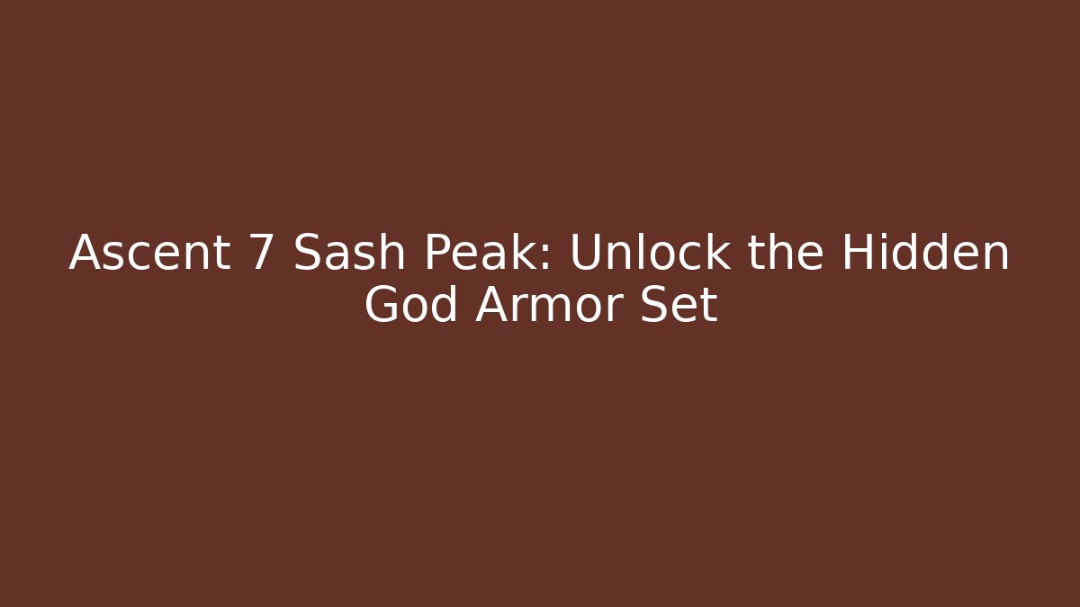 Ascent 7 Sash Peak: Unlock the Hidden God Armor Set