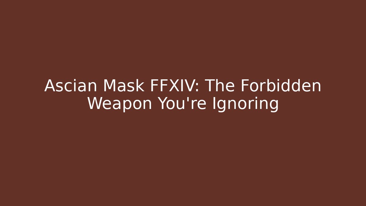 Ascian Mask FFXIV: The Forbidden Weapon You're Ignoring