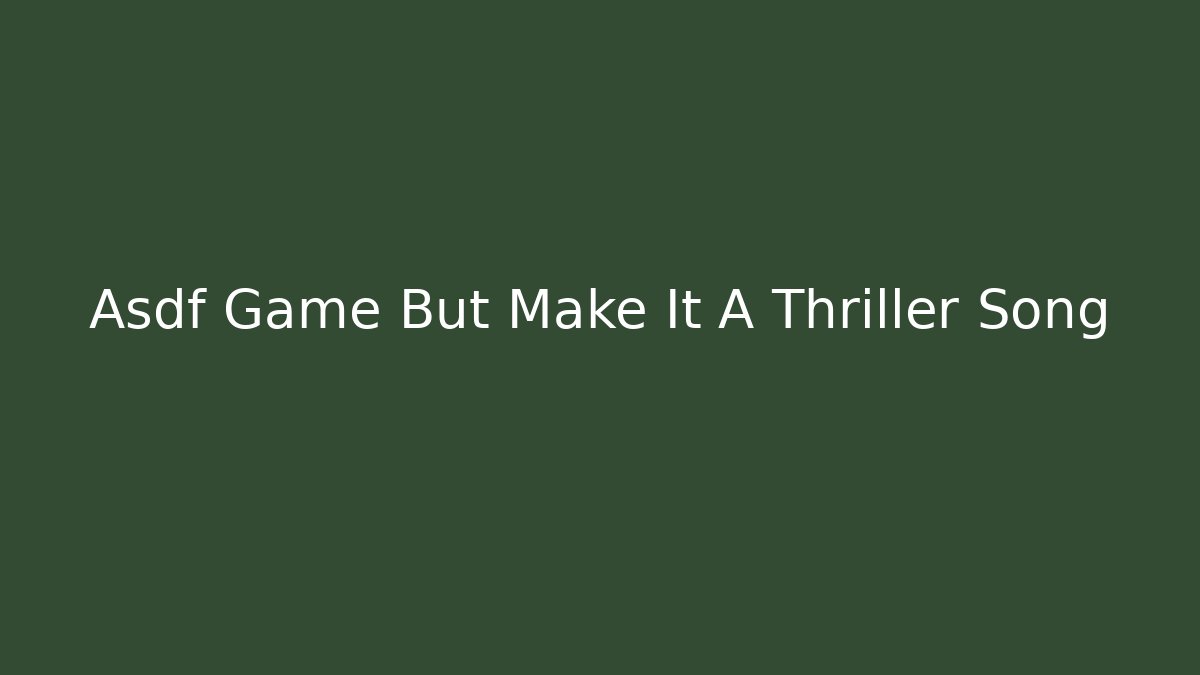 Asdf Game But Make It A Thriller Song - Create More Assets