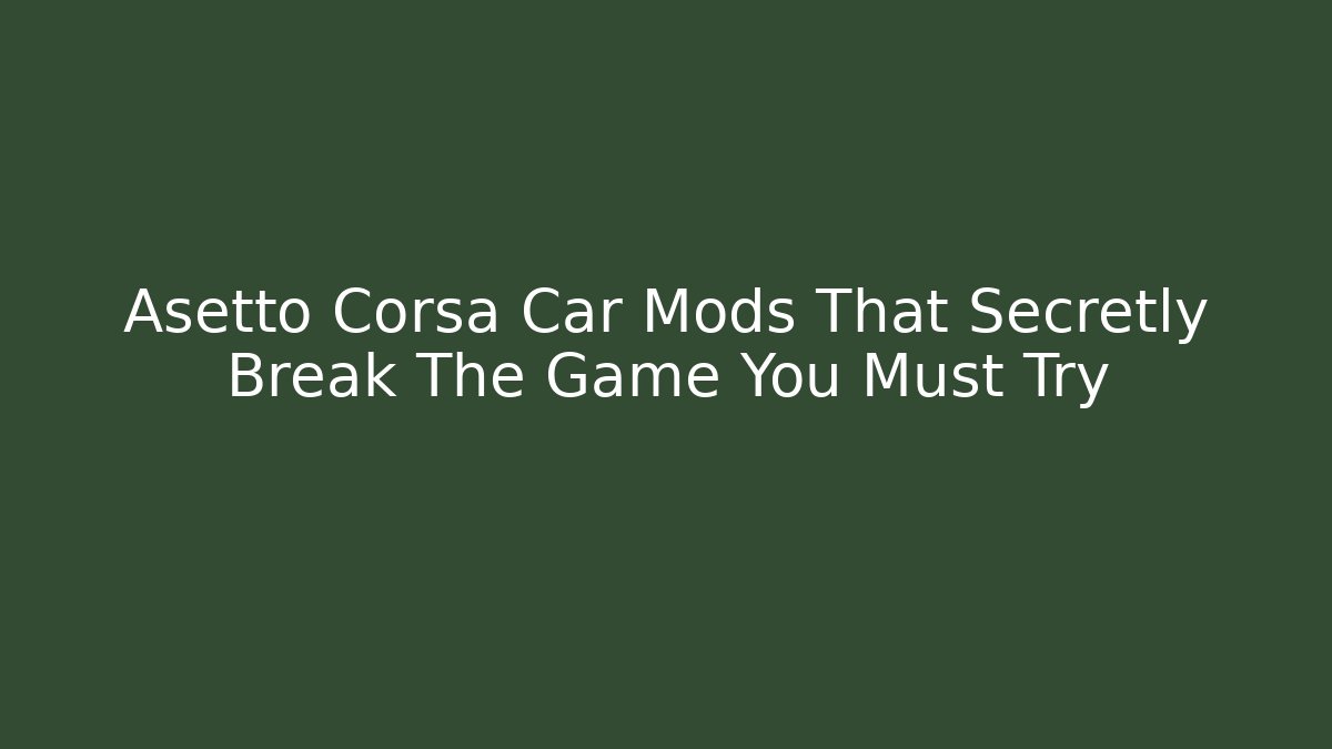 Asetto Corsa Car Mods That Secretly Break The Game You Must Try