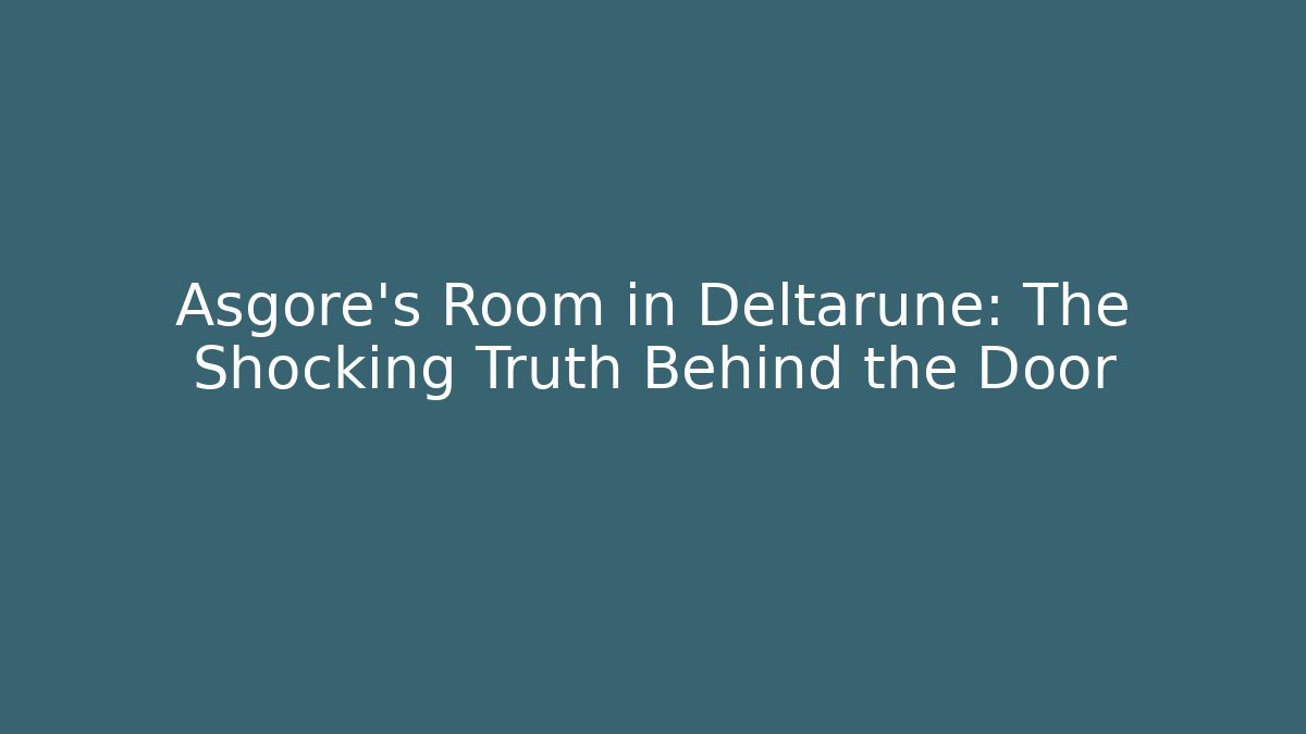 Asgore's Room in Deltarune: The Shocking Truth Behind the Door