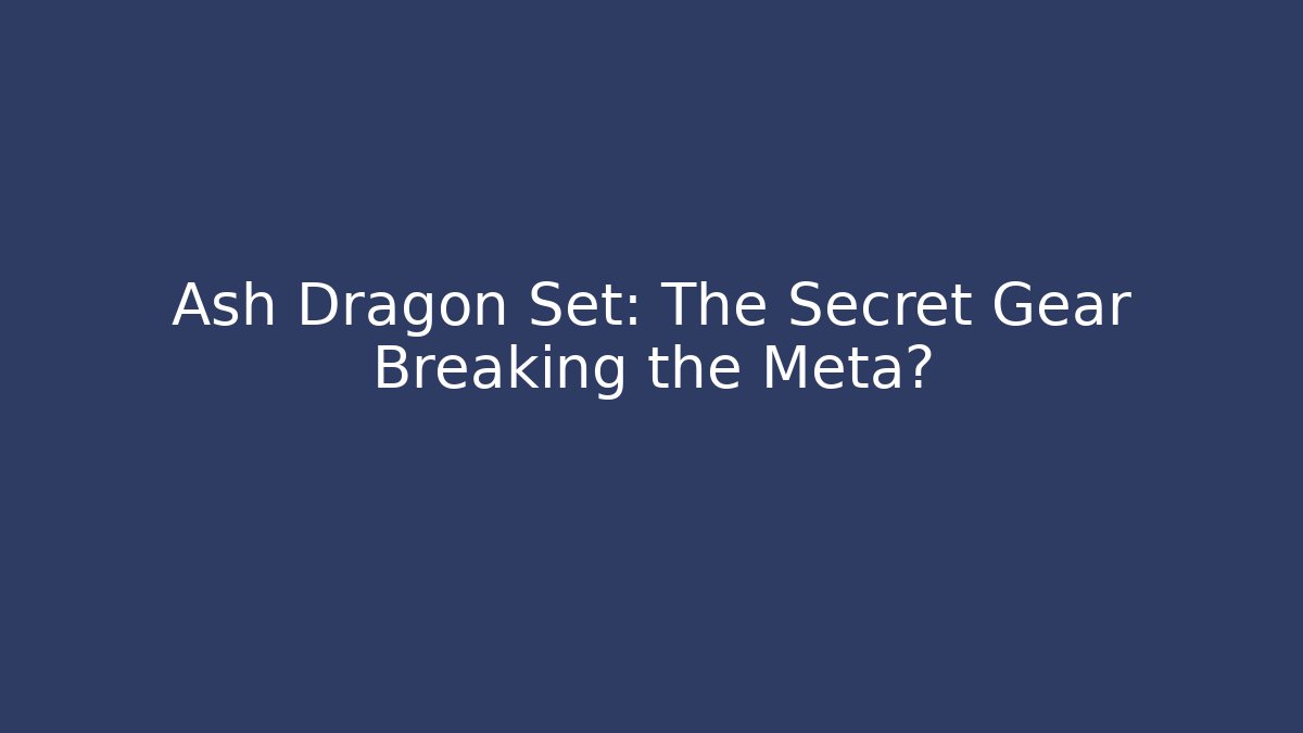 Ash Dragon Set: The Secret Gear Breaking the Meta?