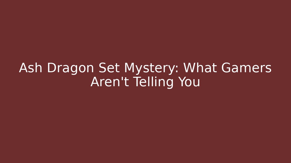 Ash Dragon Set Mystery: What Gamers Aren't Telling You