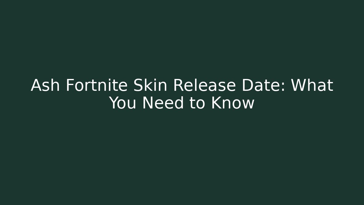 Ash Fortnite Skin Release Date: What You Need to Know