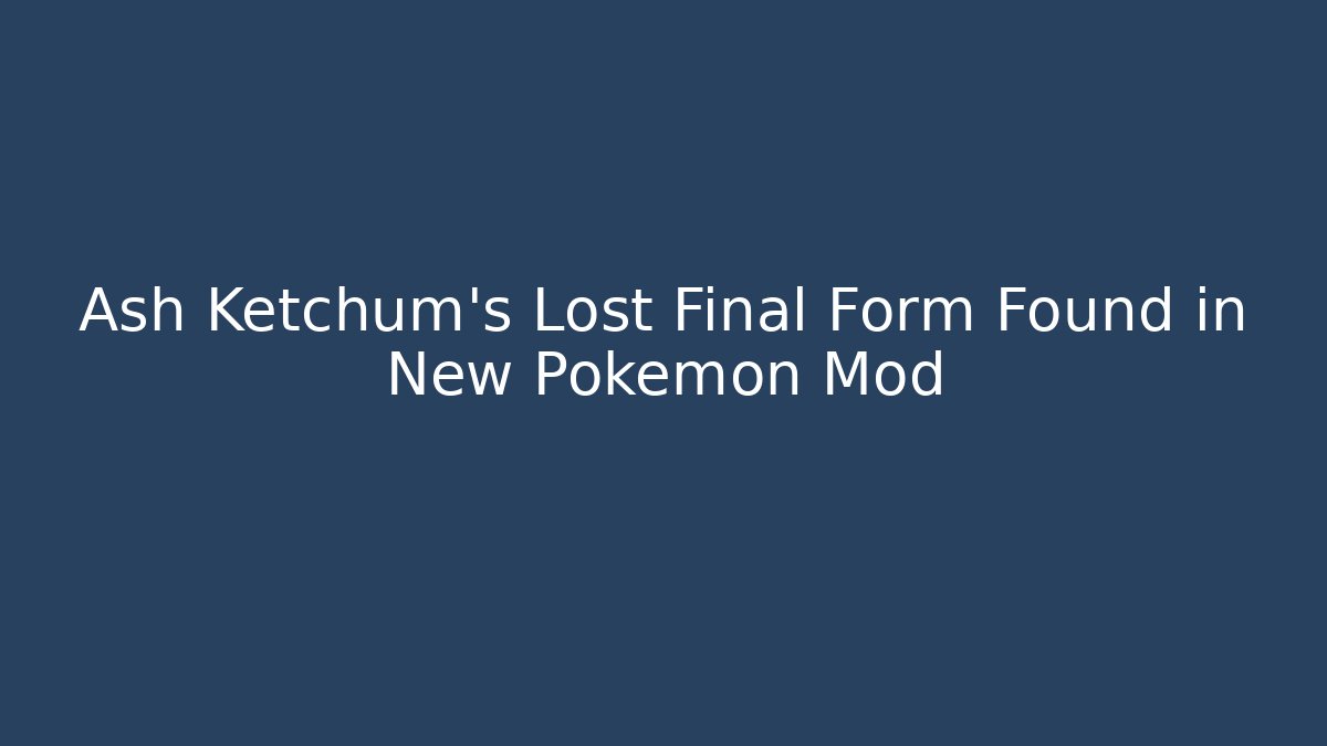 Ash Ketchum's Lost Final Form Found in New Pokémon Mod - Create More Assets
