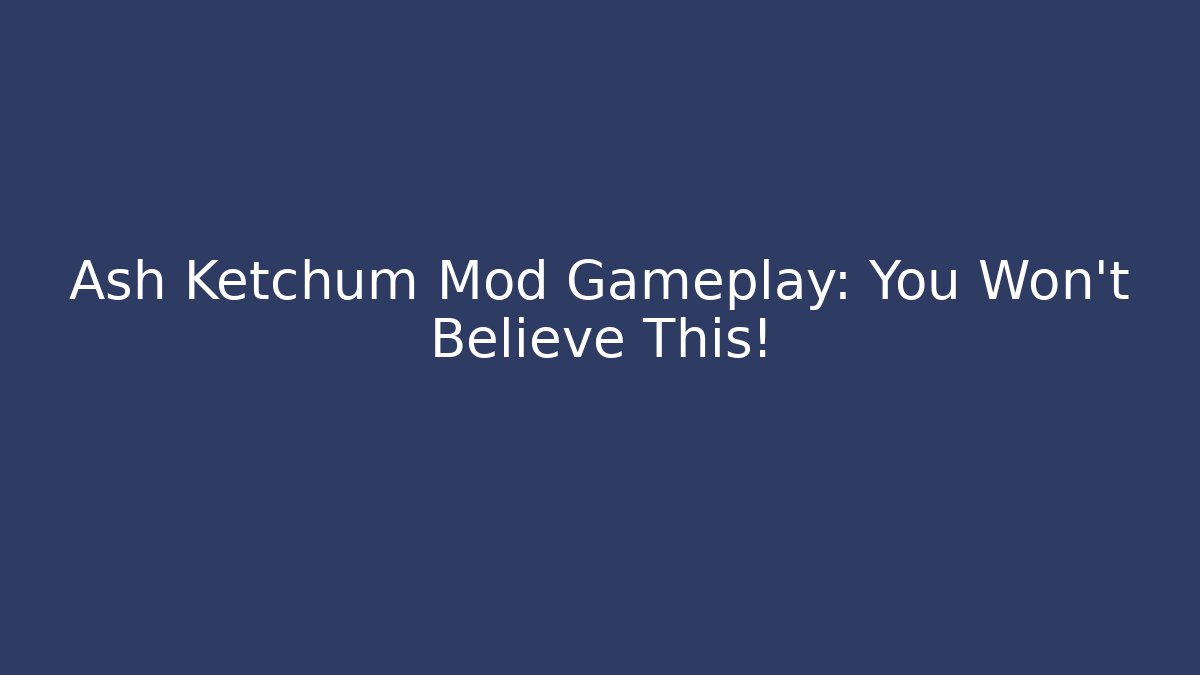 Ash Ketchum Mod Gameplay: You Won't Believe This!