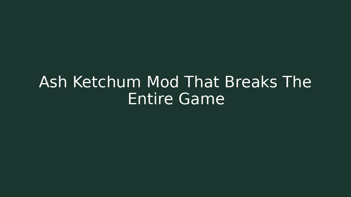 Ash Ketchum Mod That Breaks The Entire Game