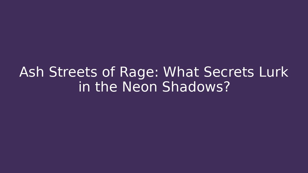 Ash Streets of Rage: What Secrets Lurk in the Neon Shadows?