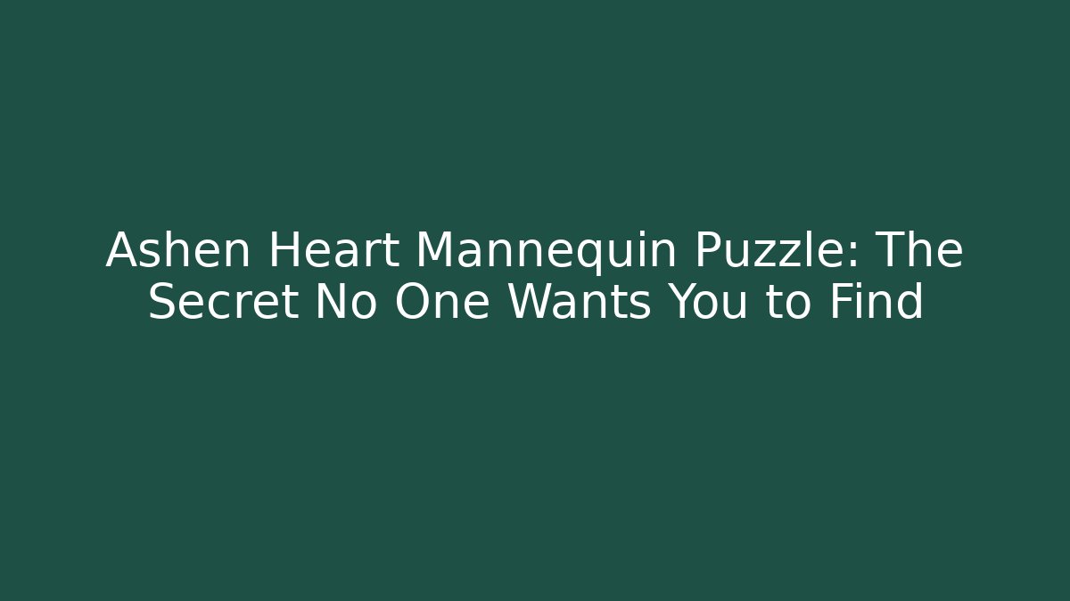Ashen Heart Mannequin Puzzle: The Secret No One Wants You to Find