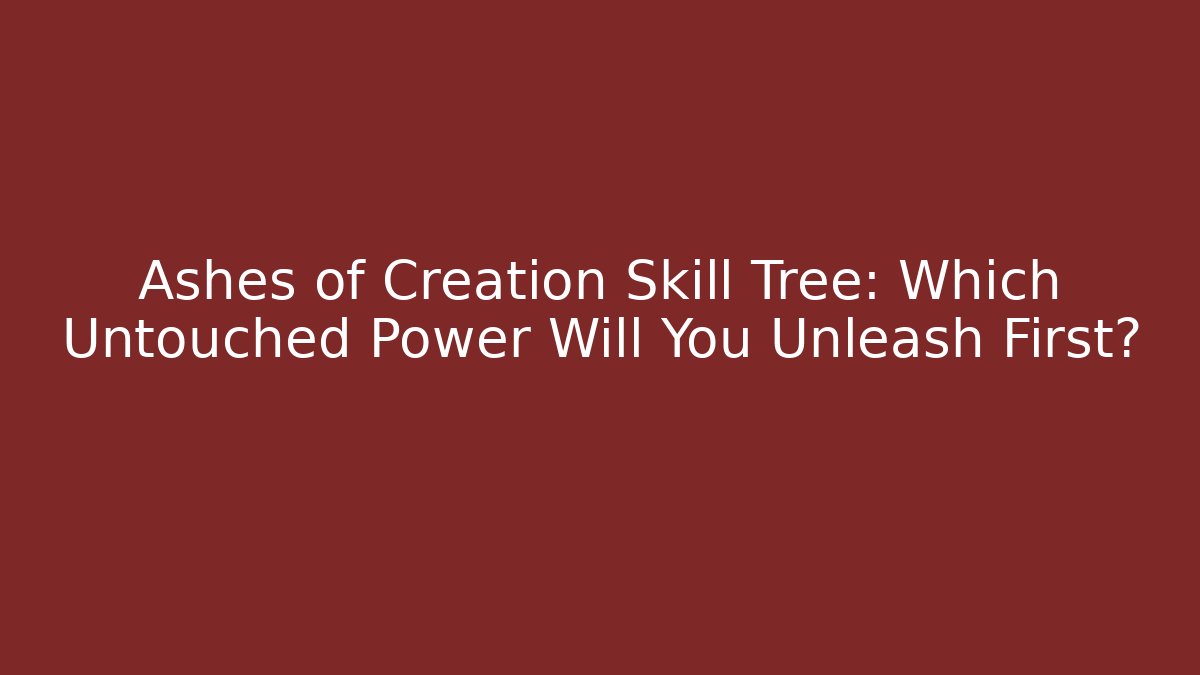 Ashes of Creation Skill Tree: Which Untouched Power Will You Unleash First?