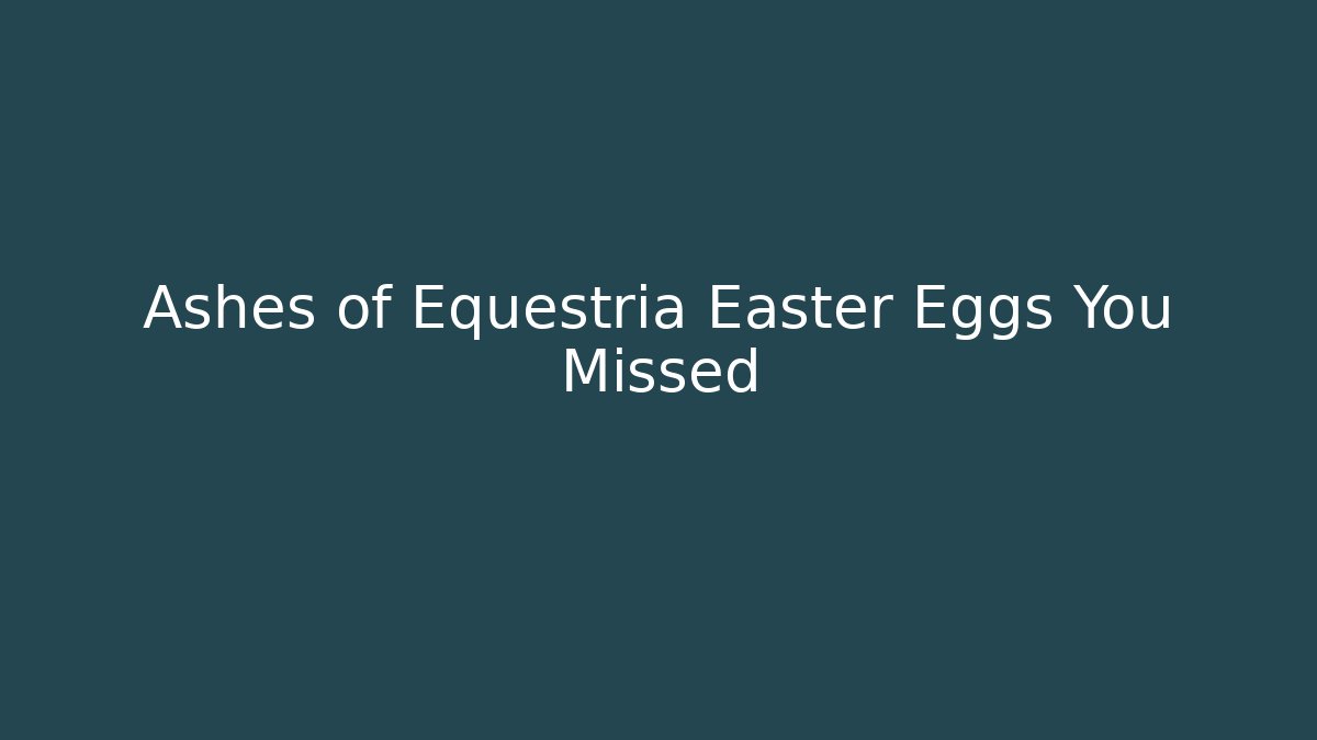 Ashes of Equestria Easter Eggs You Missed - Create More Assets