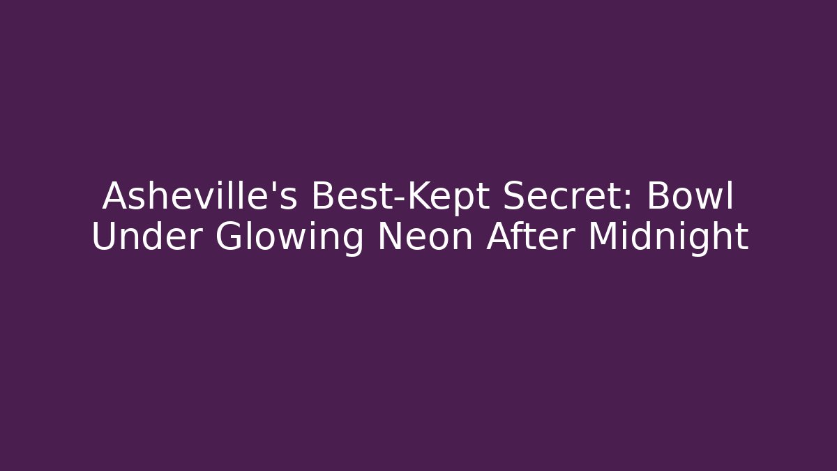 Asheville's Best-Kept Secret: Bowl Under Glowing Neon After Midnight