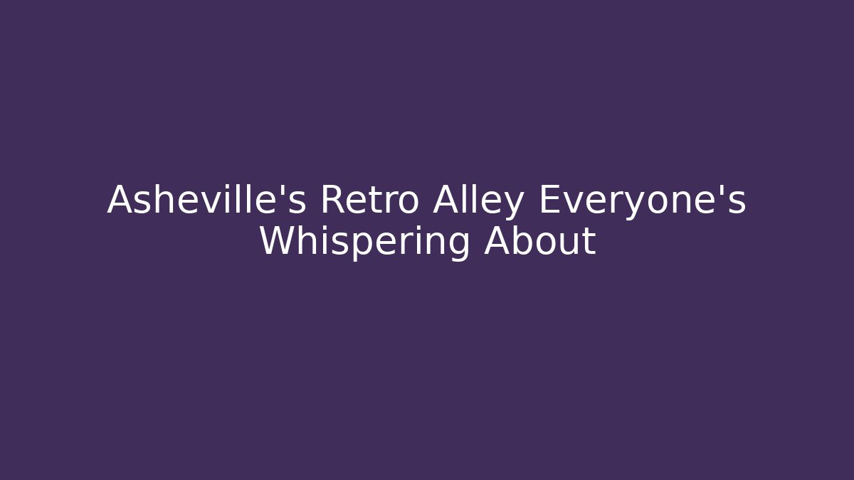 Asheville's Retro Alley Everyone's Whispering About