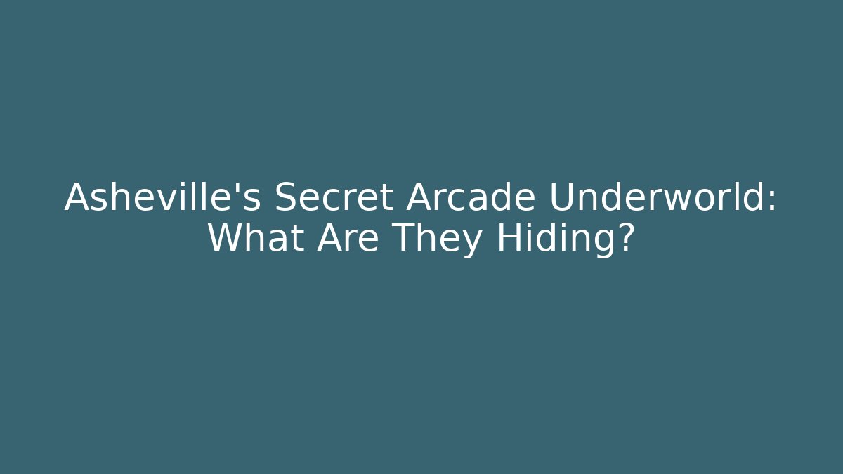 Asheville's Secret Arcade Underworld: What Are They Hiding?