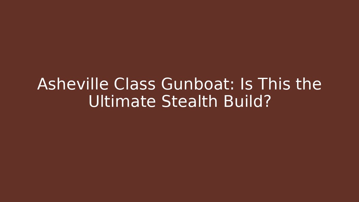 Asheville Class Gunboat: Is This the Ultimate Stealth Build?