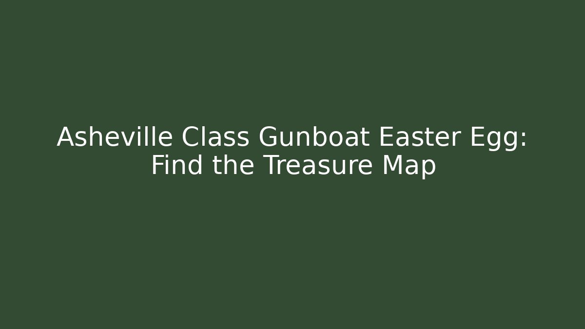 Asheville Class Gunboat Easter Egg: Find the Treasure Map