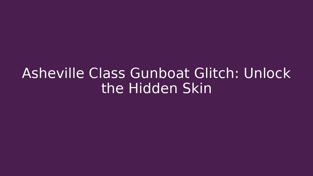 Asheville Class Gunboat Glitch: Unlock the Hidden Skin