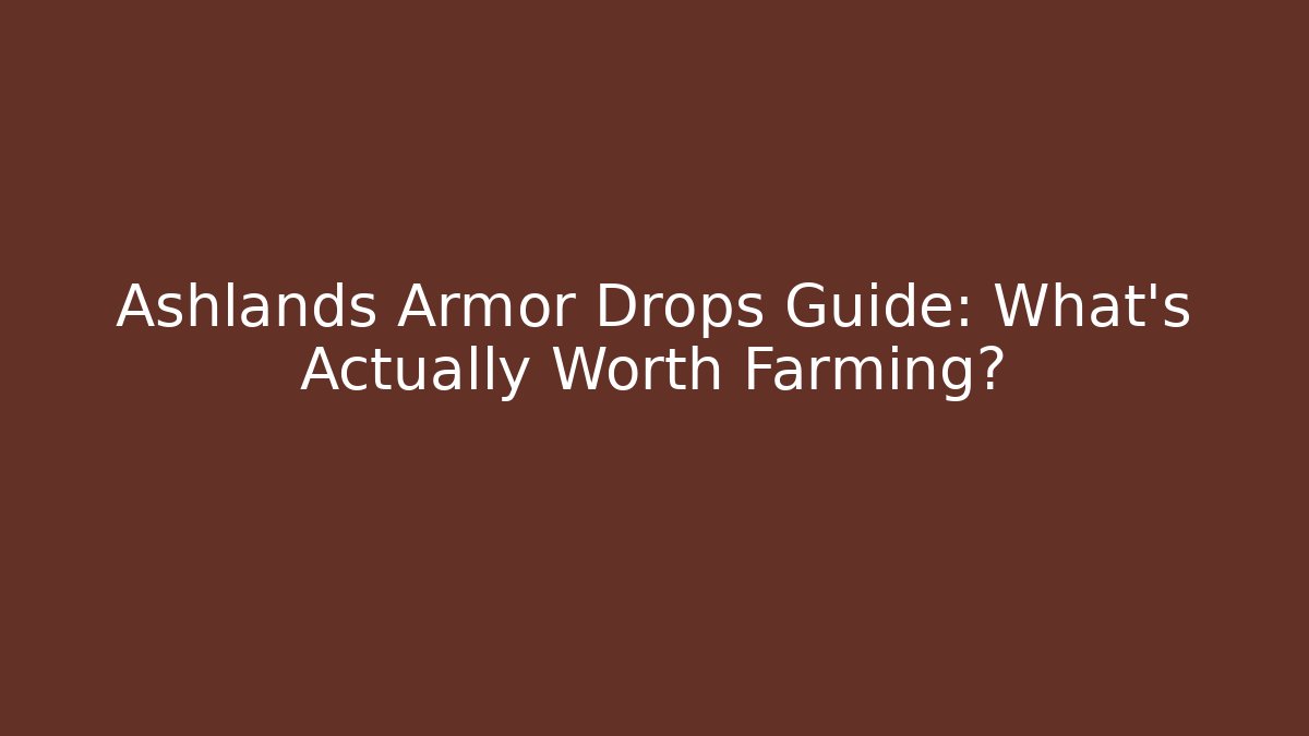 Ashlands Armor Drops Guide: What’s Actually Worth Farming?
