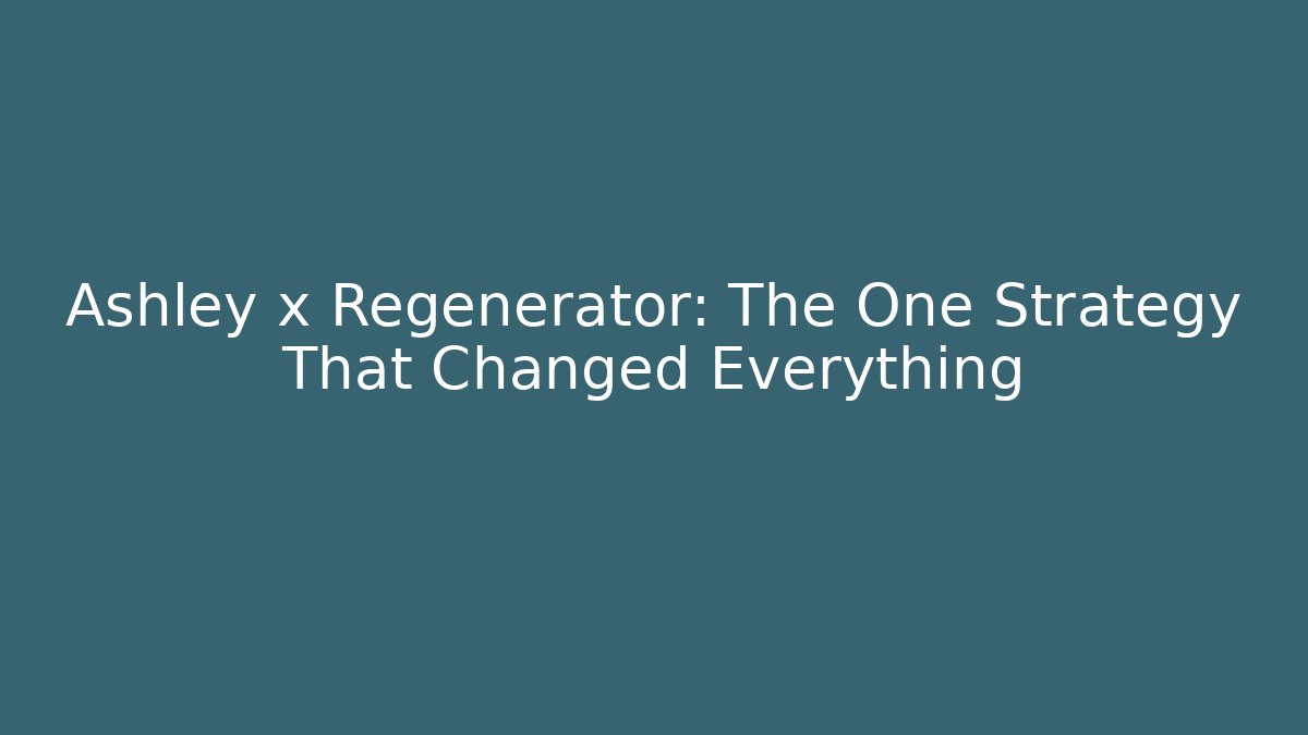 Ashley x Regenerator: The One Strategy That Changed Everything - Create More Assets