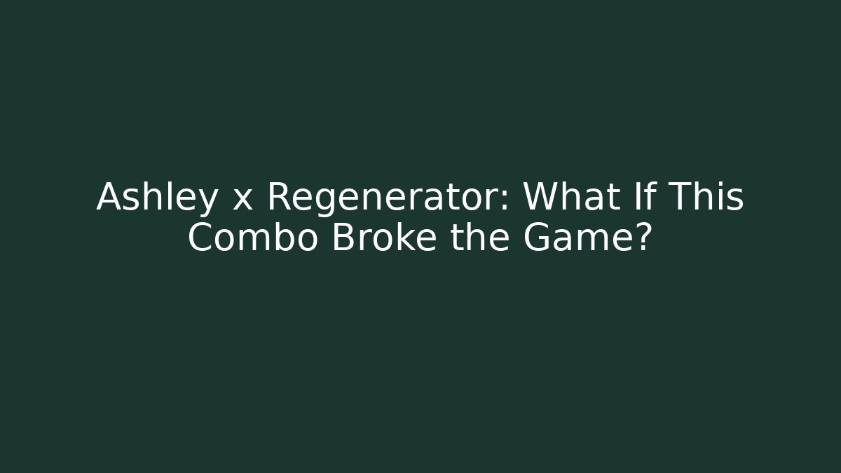 Ashley x Regenerator: What If This Combo Broke the Game?