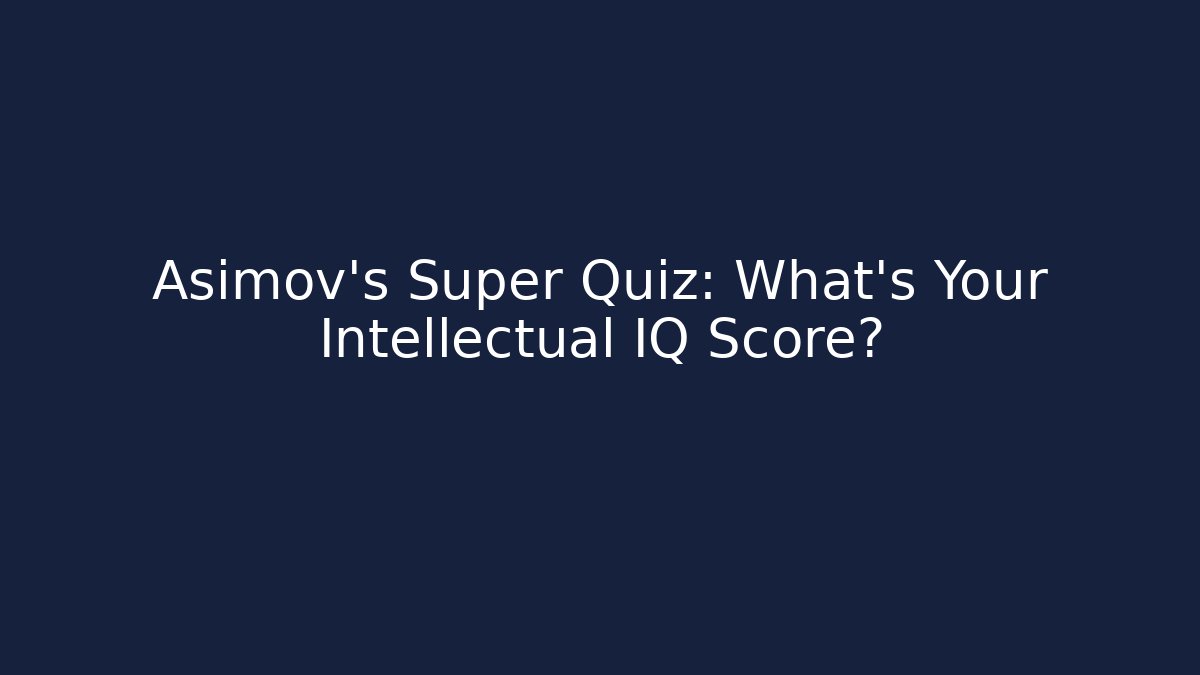 Asimov's Super Quiz: What's Your Intellectual IQ Score?