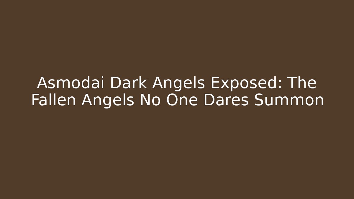 Asmodai Dark Angels Exposed: The Fallen Angels No One Dares Summon