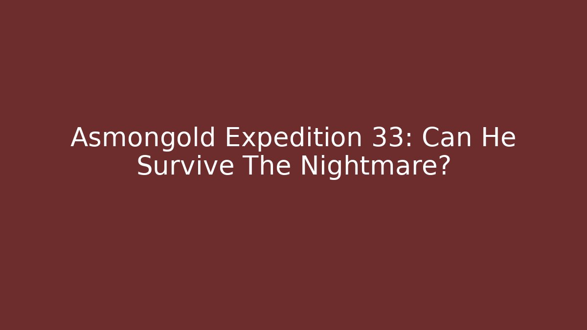 Asmongold Expedition 33: Can He Survive The Nightmare?