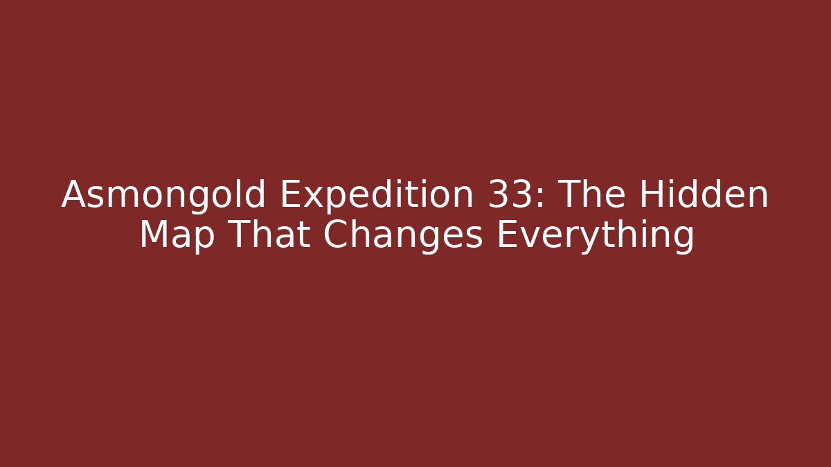 Asmongold Expedition 33: The Hidden Map That Changes Everything