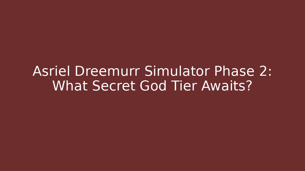 Asriel Dreemurr Simulator Phase 2: What Secret God Tier Awaits?