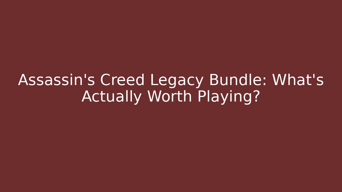 Assassin's Creed Legacy Bundle: What's Actually Worth Playing?