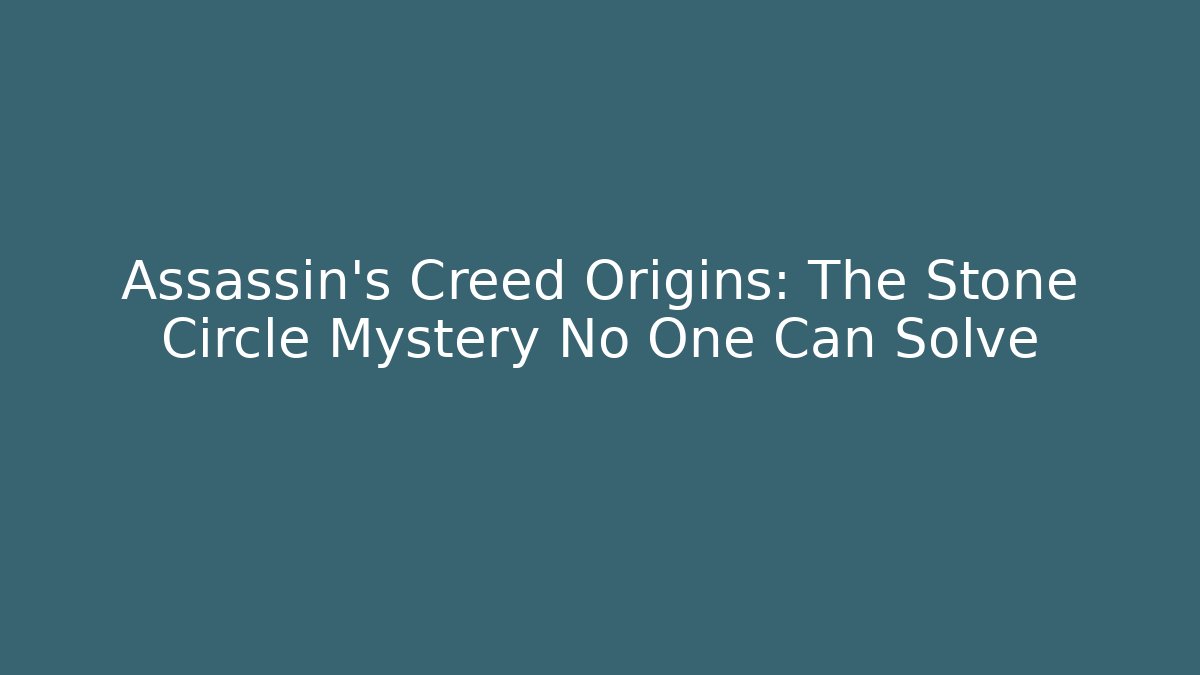 Assassin's Creed Origins: The Stone Circle Mystery No One Can Solve