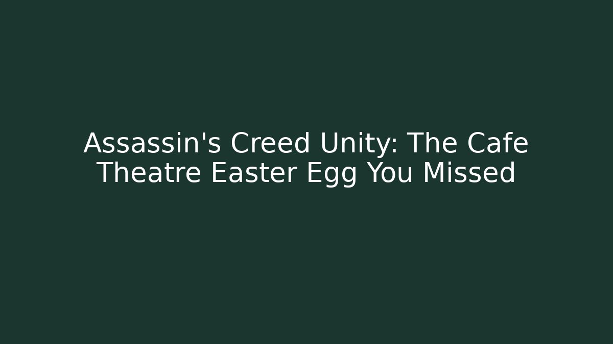 Assassin’s Creed Unity: The Cafe Theatre Easter Egg You Missed