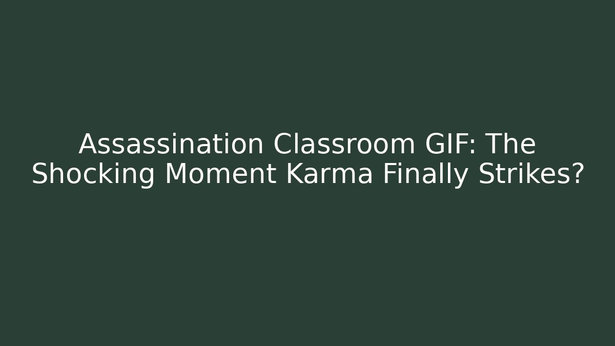 Assassination Classroom GIF: The Shocking Moment Karma Finally Strikes?