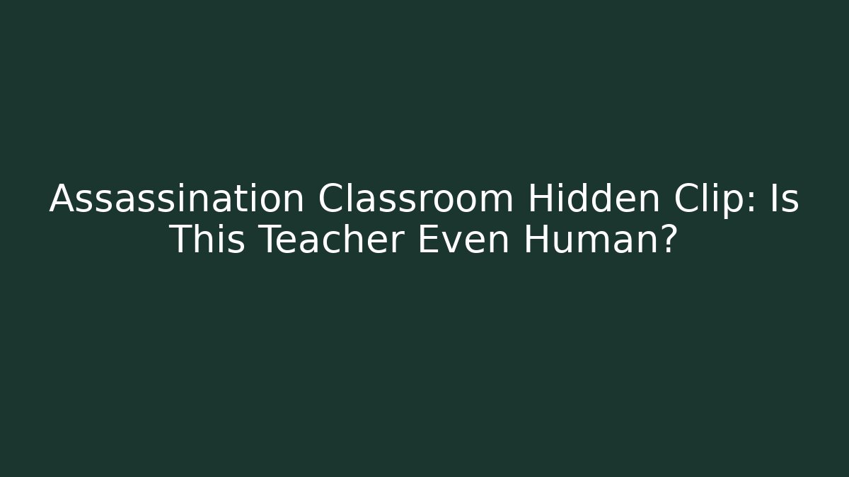 Assassination Classroom Hidden Clip: Is This Teacher Even Human?