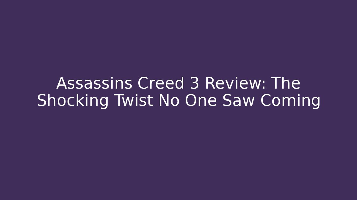 Assassins Creed 3 Review: The Shocking Twist No One Saw Coming