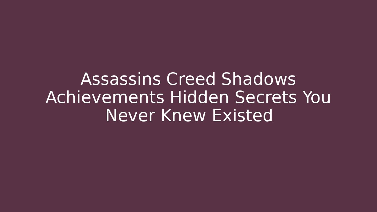 Assassins Creed Shadows Achievements Hidden Secrets You Never Knew Existed