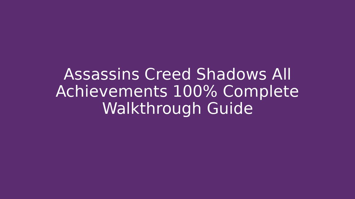 Assassins Creed Shadows All Achievements 100% Complete Walkthrough Guide