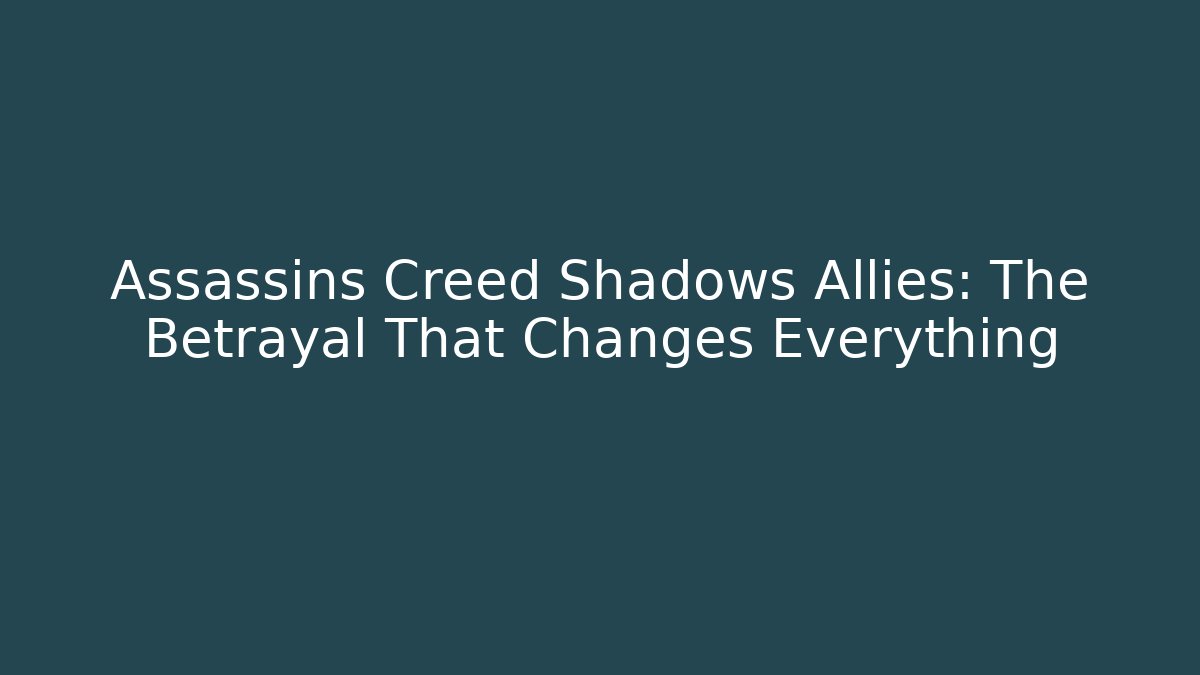 Assassins Creed Shadows Allies: The Betrayal That Changes Everything