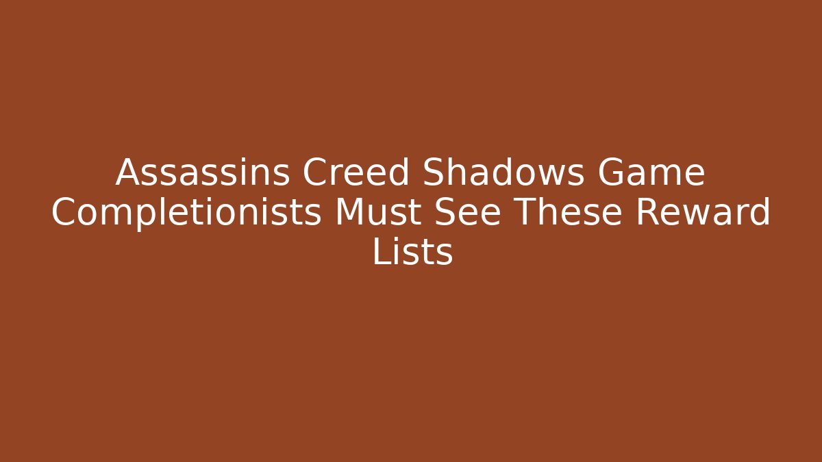 Assassins Creed Shadows Game Completionists Must See These Reward Lists