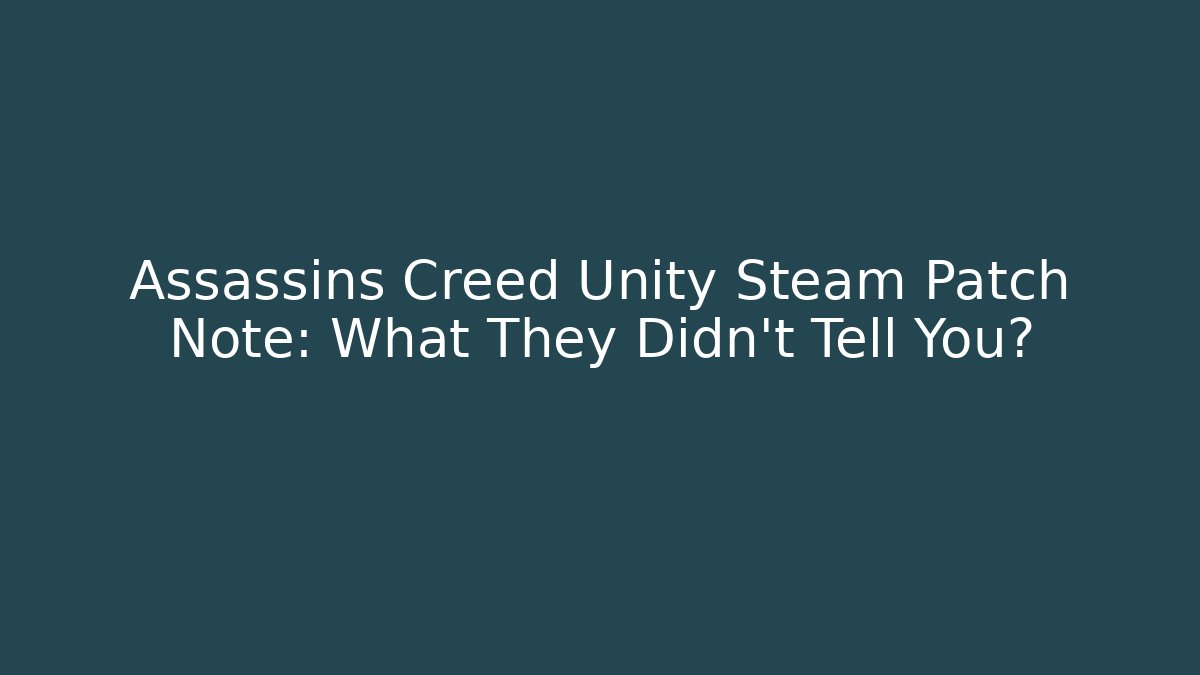 Assassins Creed Unity Steam Patch Note: What They Didn't Tell You? - Create More Assets