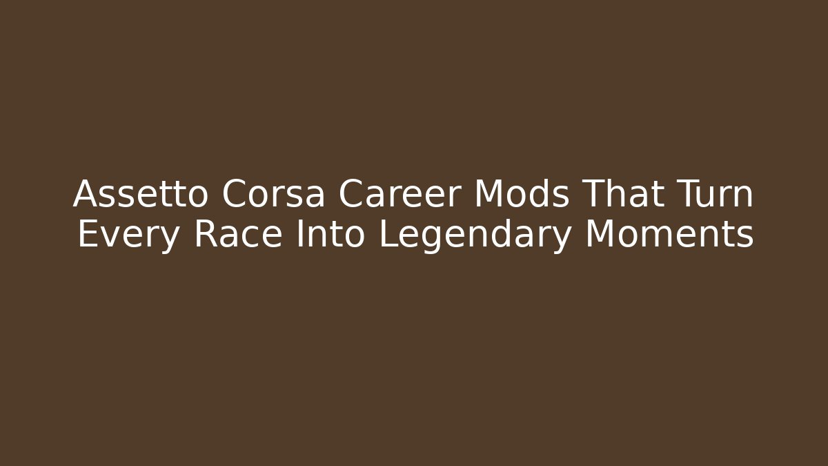 Assetto Corsa Career Mods That Turn Every Race Into Legendary Moments