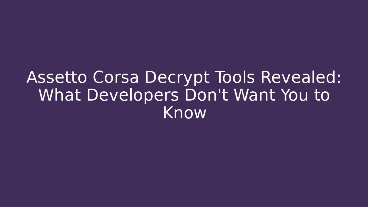 Assetto Corsa Decrypt Tools Revealed: What Developers Don’t Want You to Know