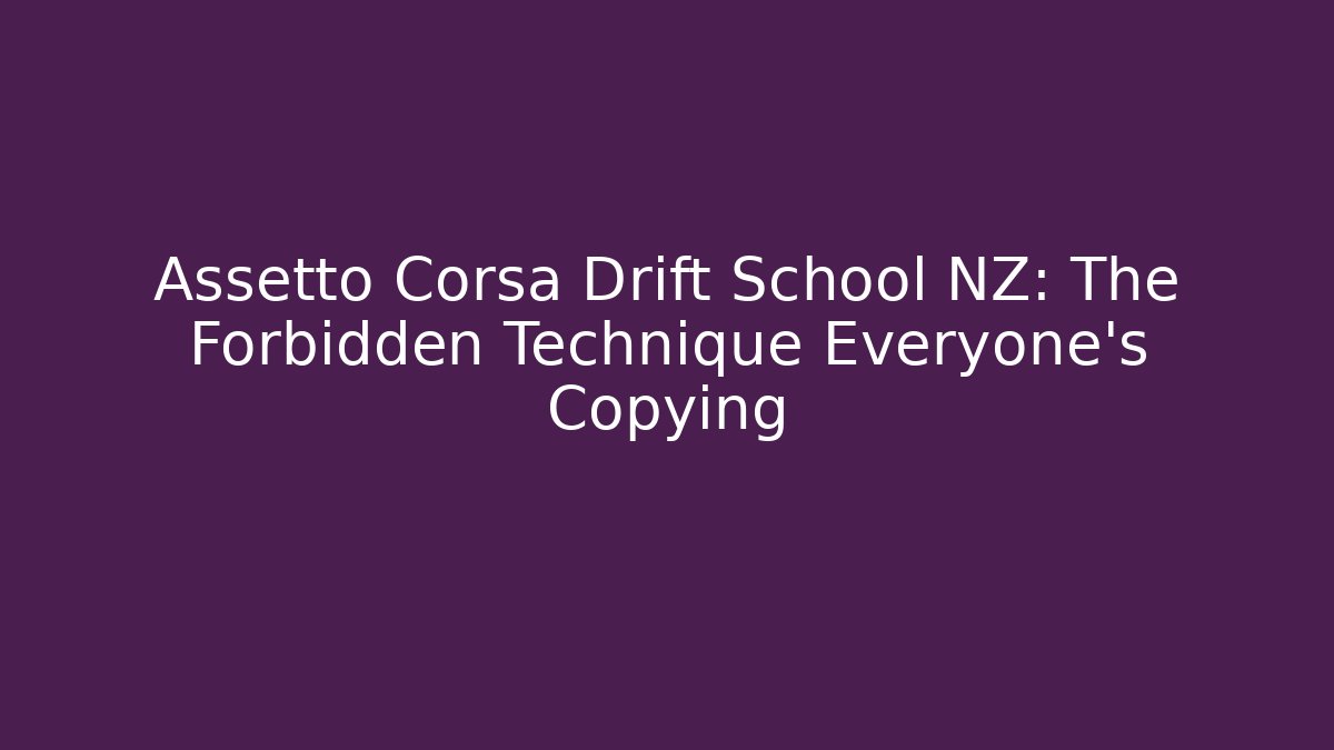 Assetto Corsa Drift School NZ: The Forbidden Technique Everyone’s Copying - Create More Assets
