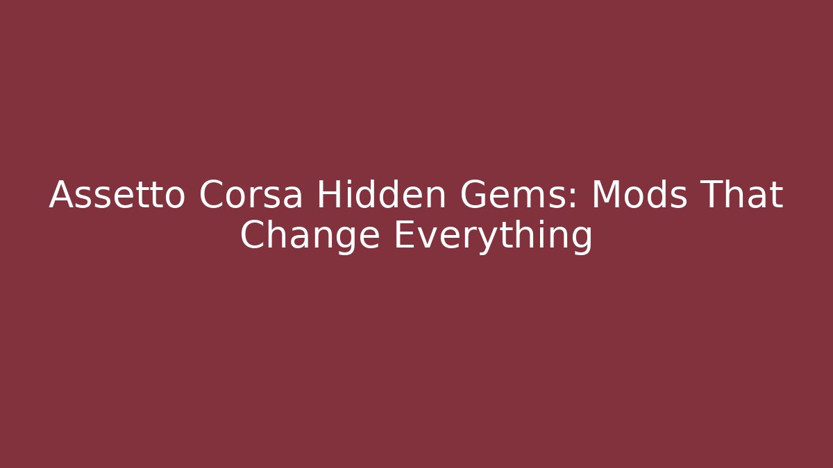 Assetto Corsa Hidden Gems: Mods That Change Everything