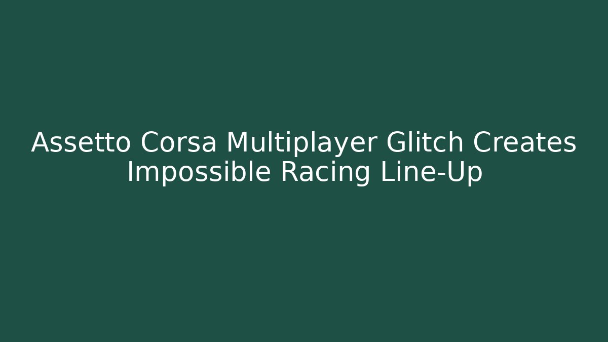 Assetto Corsa Multiplayer Glitch Creates Impossible Racing Line-Up - Create More Assets